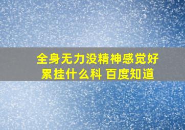 全身无力没精神感觉好累挂什么科 百度知道